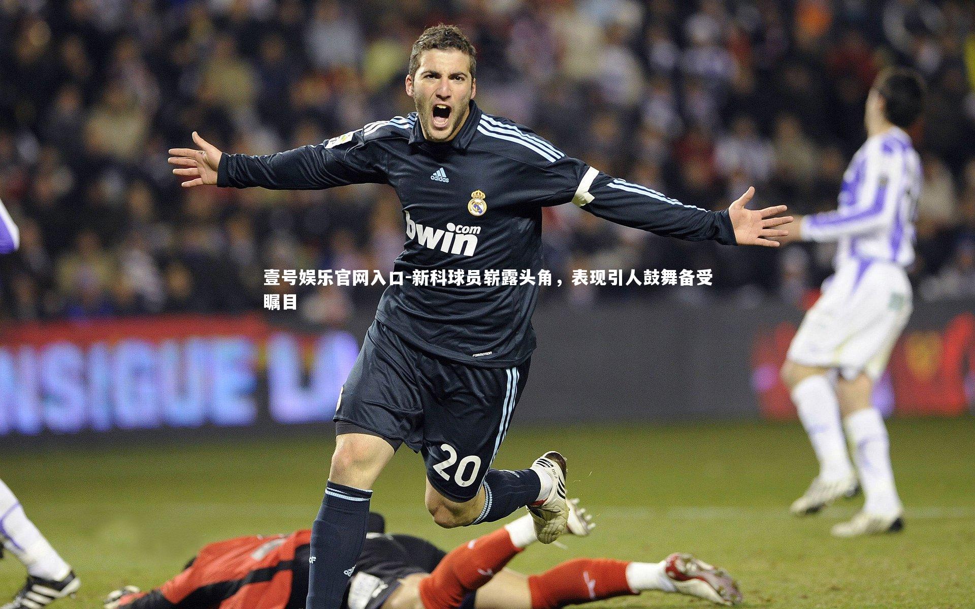 新科球员崭露头角，表现引人鼓舞备受瞩目