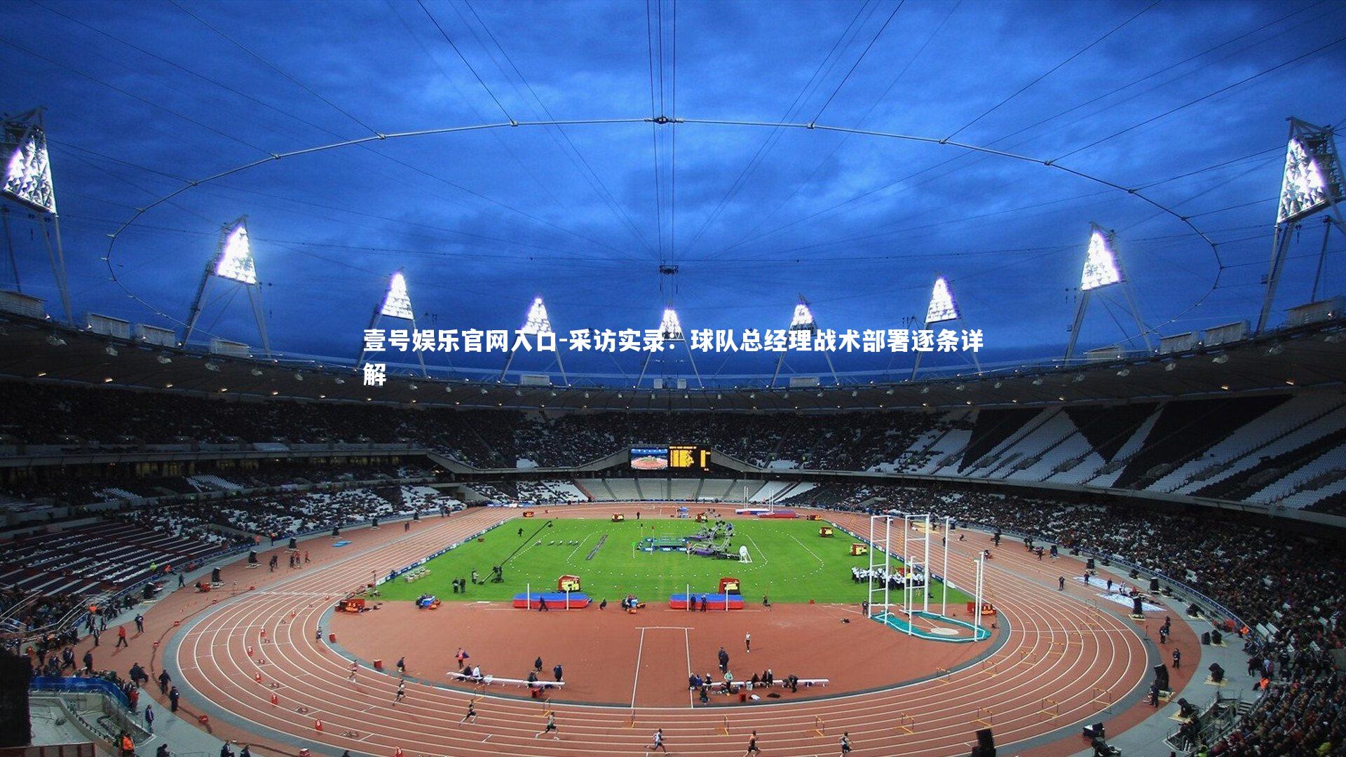 壹号娱乐官网入口-采访实录：球队总经理战术部署逐条详解