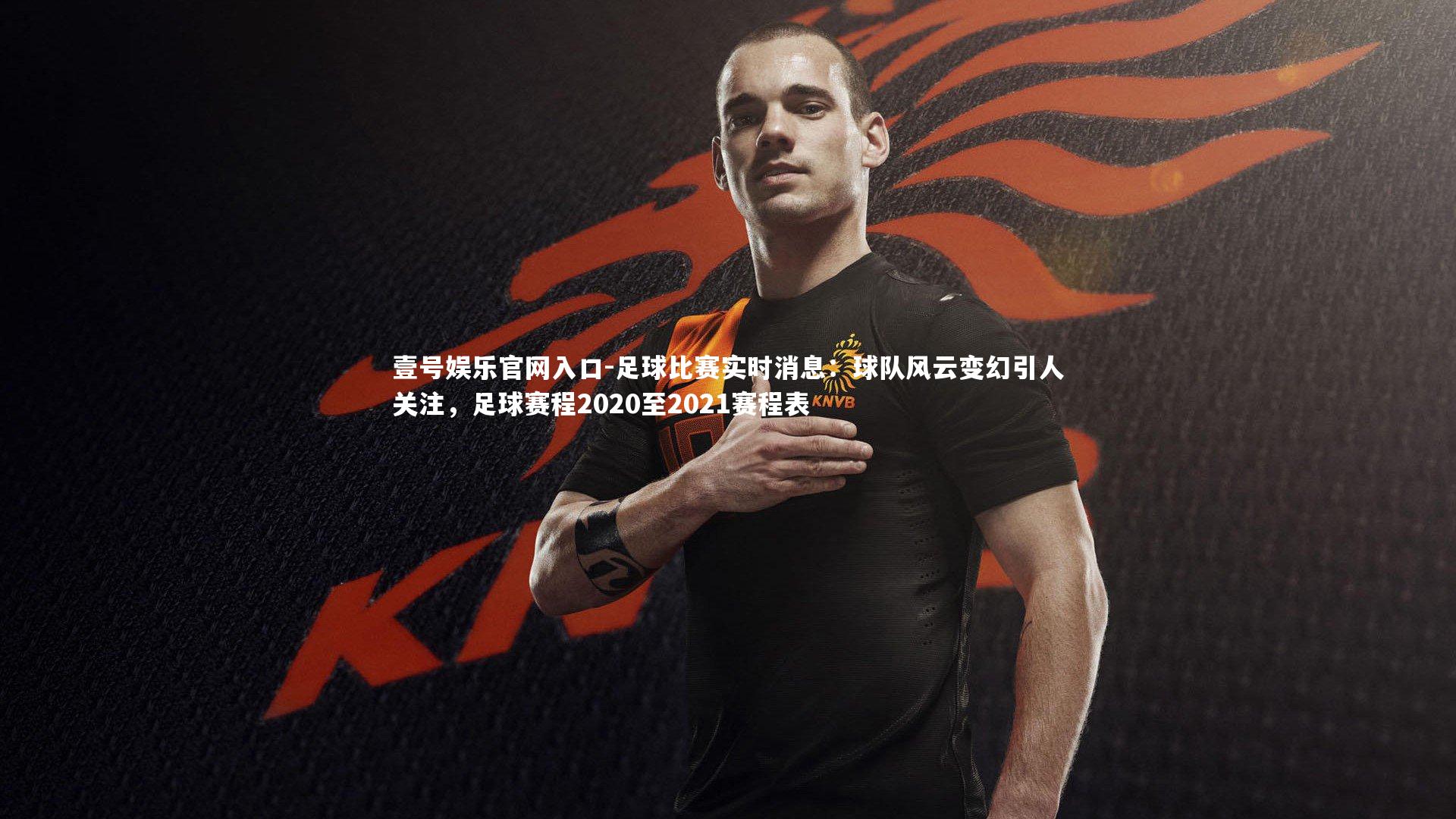 足球比赛实时消息:球队风云变幻引人关注,足球赛程2020至2021赛程表