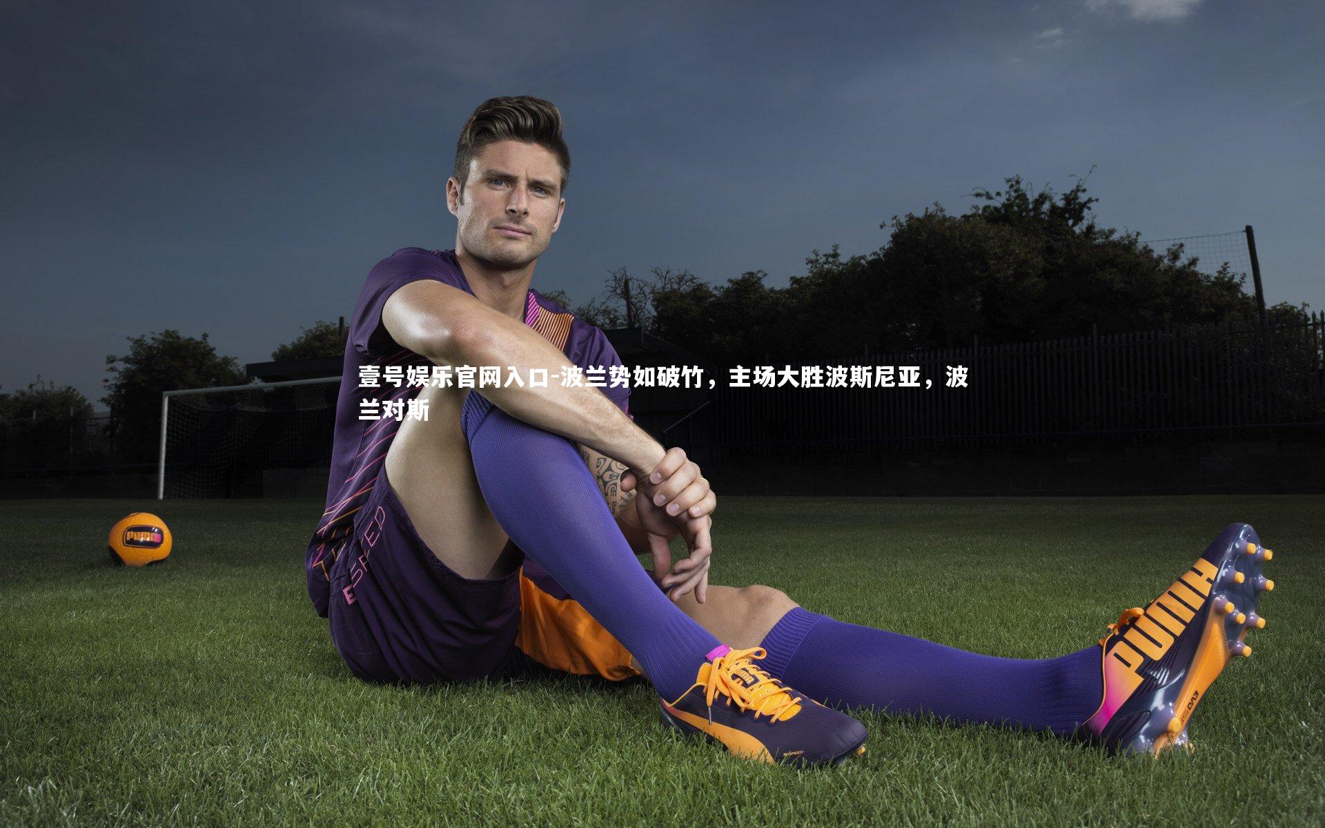 波兰势如破竹,主场大胜波斯尼亚,波兰对斯