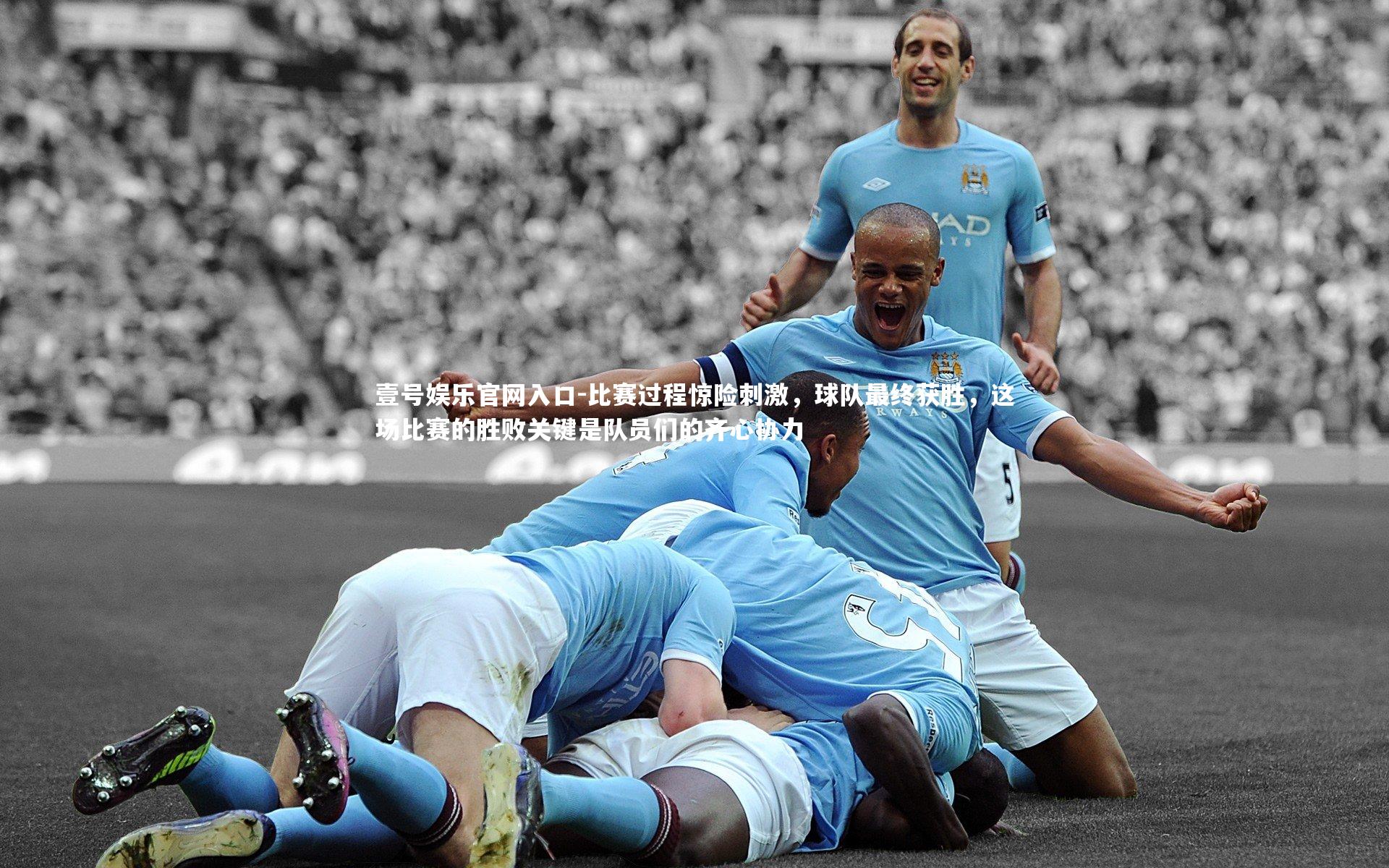 比赛过程惊险刺激,球队最终获胜,这场比赛的胜败关键是队员们的齐心协力
