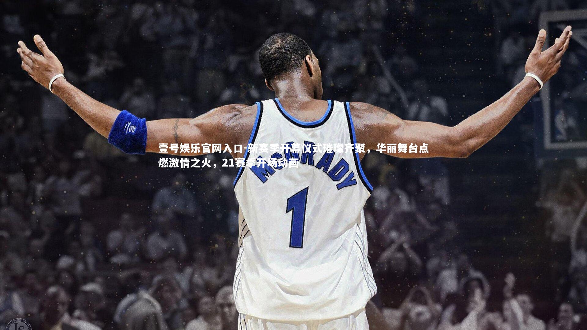 壹号娱乐官网入口-新赛季开幕仪式璀璨齐聚，华丽舞台点燃激情之火，21赛季开场动画
