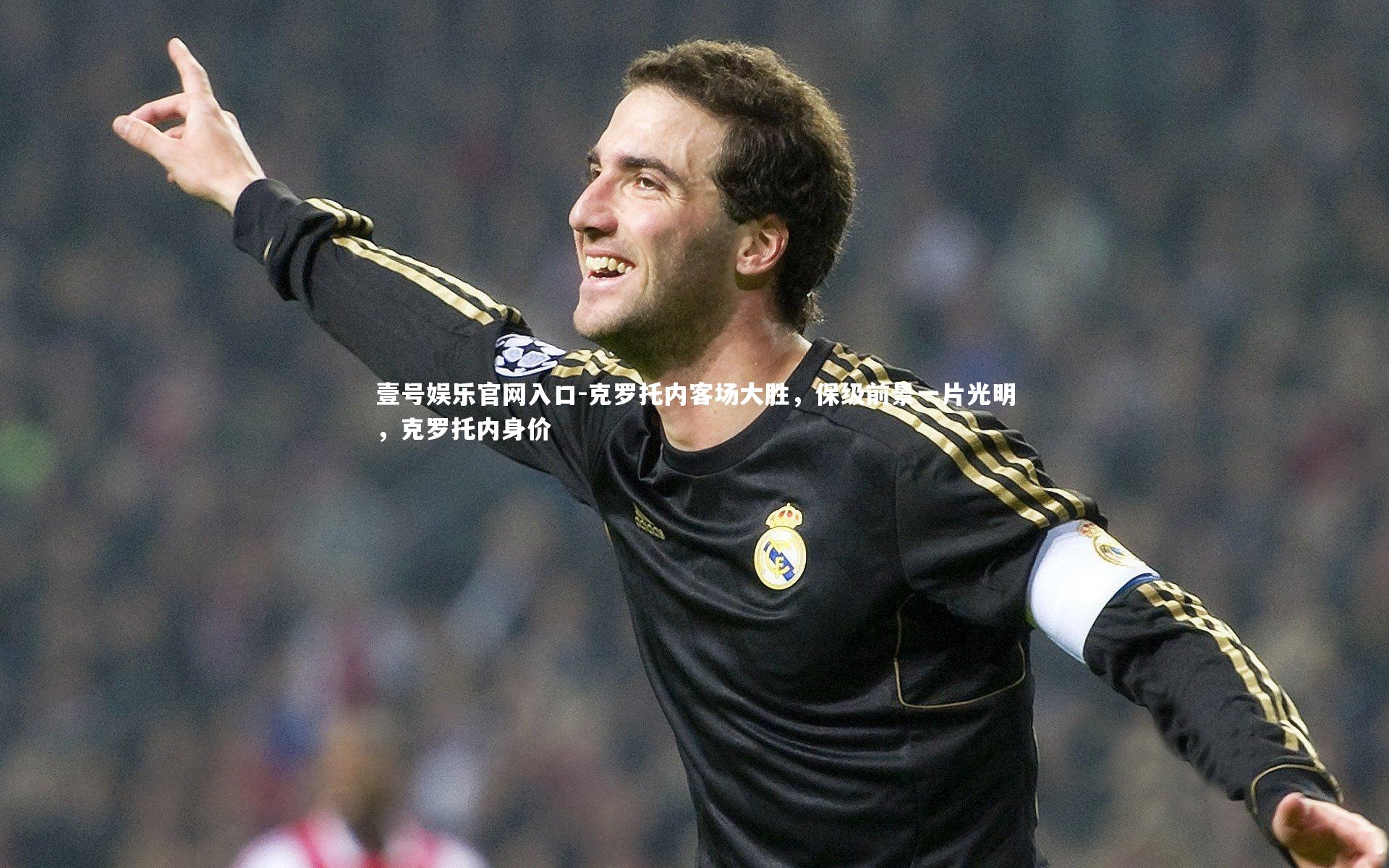 壹号娱乐官网入口-克罗托内客场大胜，保级前景一片光明，克罗托内身价