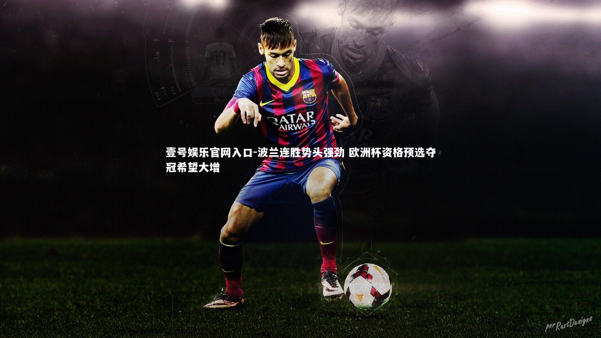 壹号娱乐官网入口-波兰连胜势头强劲 欧洲杯资格预选夺冠希望大增