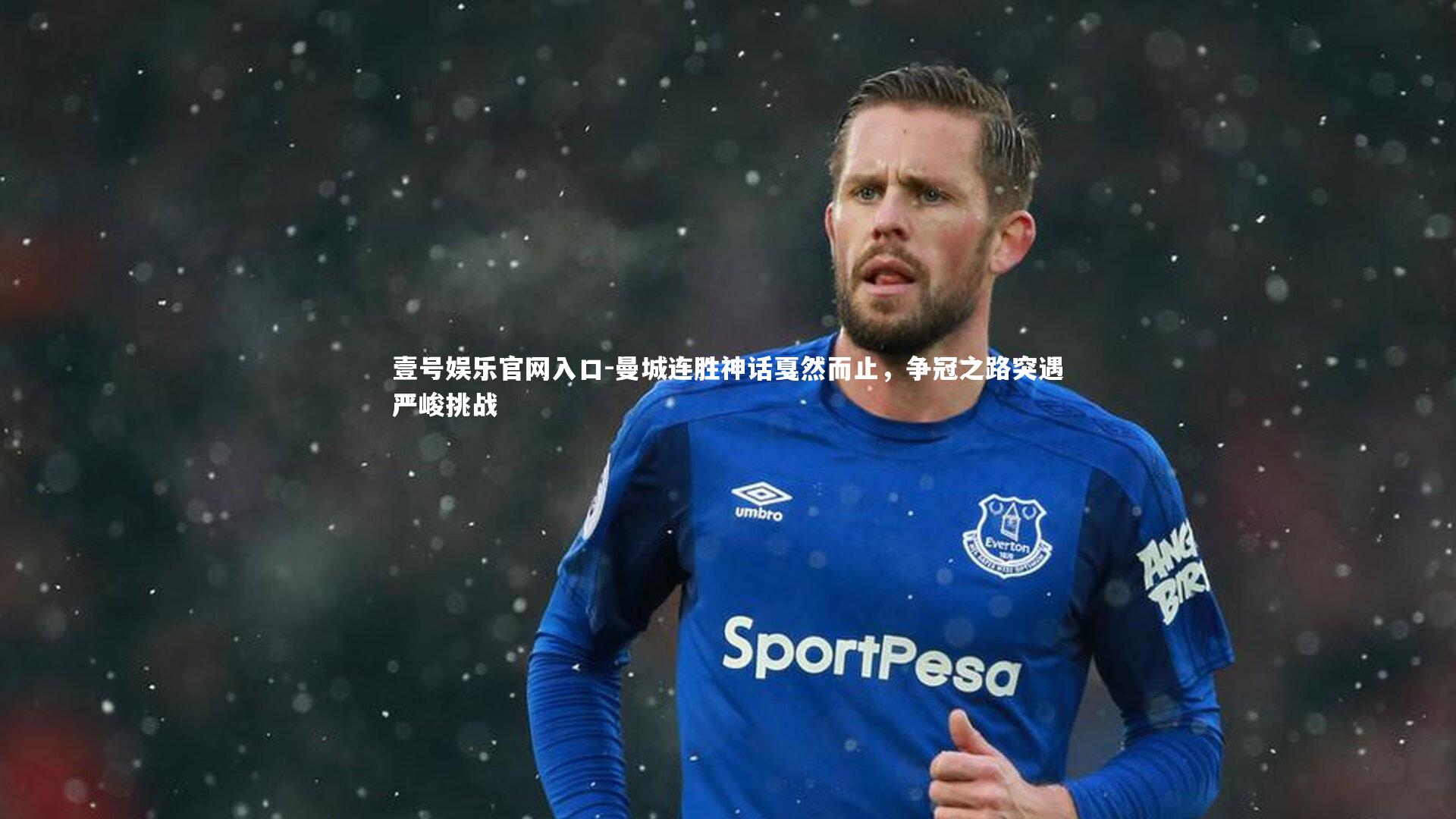 壹号娱乐官网入口-曼城连胜神话戛然而止，争冠之路突遇严峻挑战