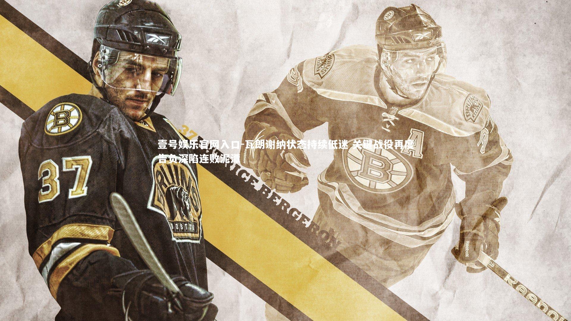 瓦朗谢纳状态持续低迷 关键战役再度告负深陷连败泥潭