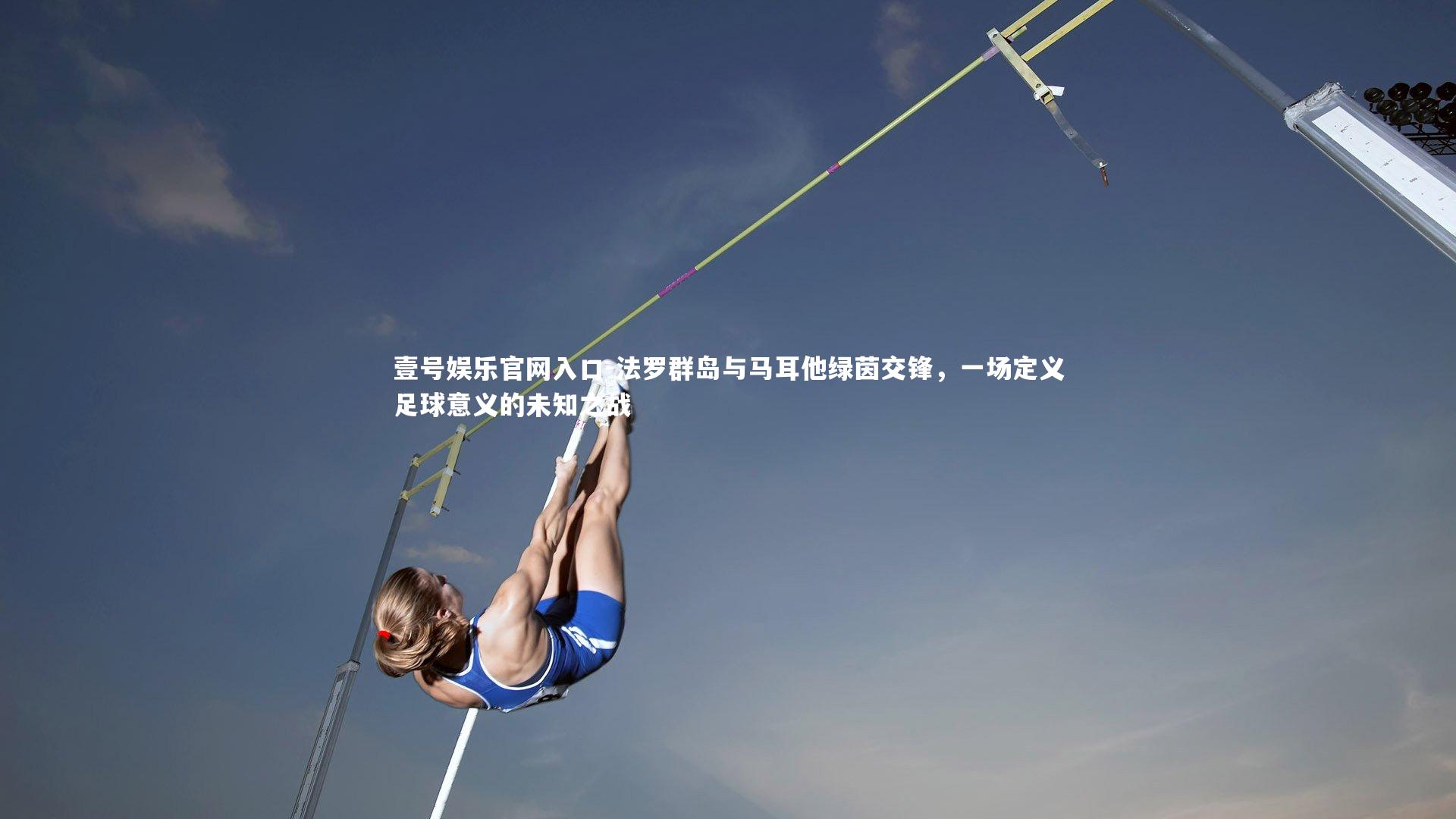 壹号娱乐官网入口-法罗群岛与马耳他绿茵交锋，一场定义足球意义的未知之战