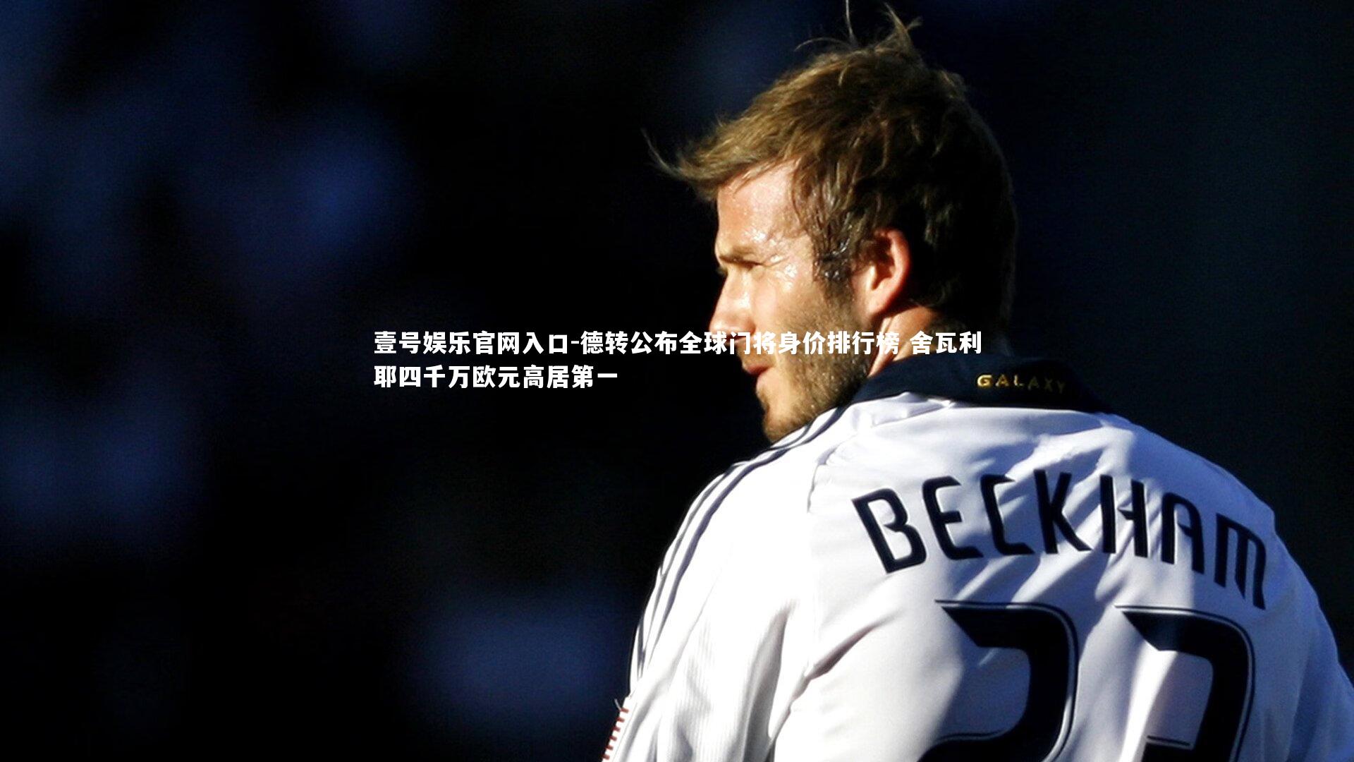 德转公布全球门将身价排行榜 舍瓦利耶四千万欧元高居第一