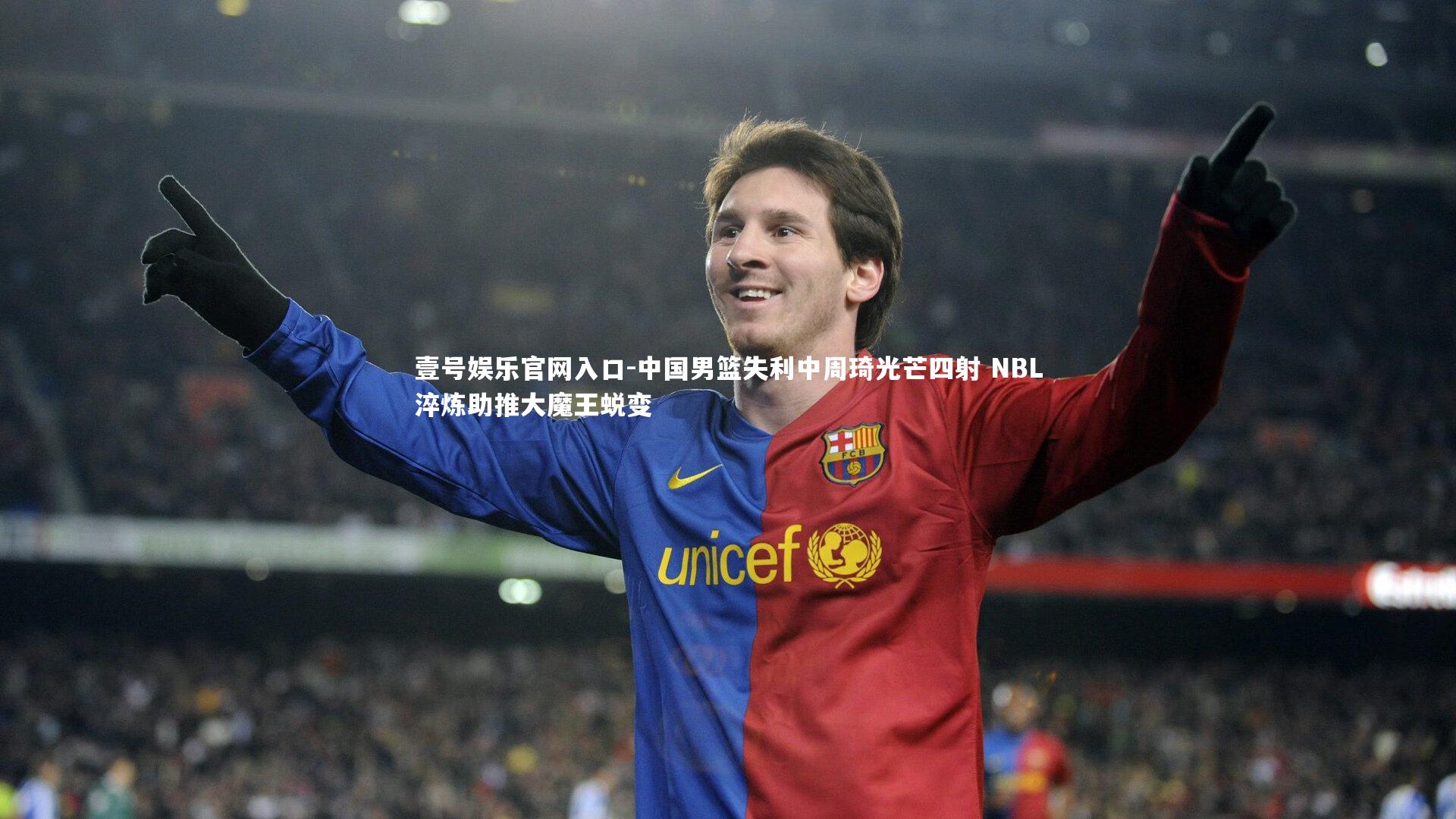 壹号娱乐官网入口-中国男篮失利中周琦光芒四射 NBL淬炼助推大魔王蜕变